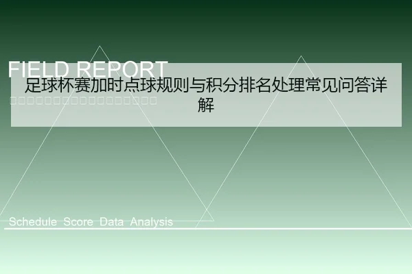 足球杯赛加时点球规则与积分排名处理常见问答详解